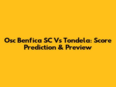 Osc Benfica SC Vs Tondela: Score Prediction & Preview