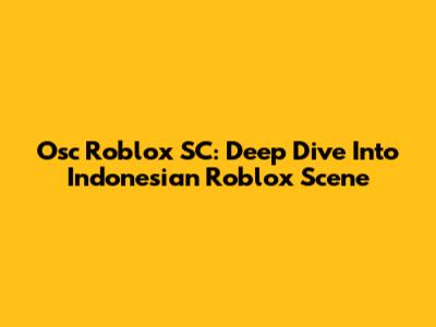 Osc Roblox SC: Deep Dive Into Indonesian Roblox Scene