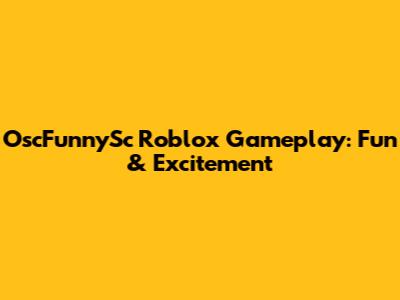 OscFunnySc Roblox Gameplay: Fun & Excitement