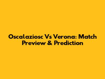 Oscalaziosc Vs Verona: Match Preview & Prediction