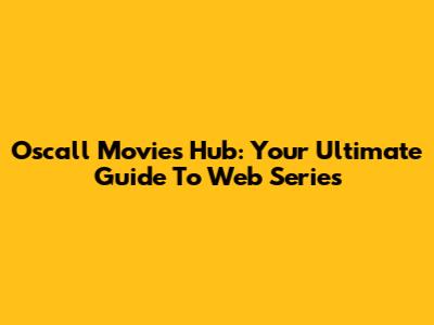Oscall Movies Hub: Your Ultimate Guide To Web Series