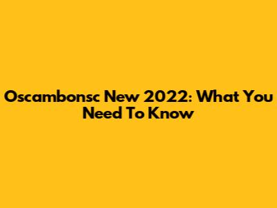 Oscambonsc New 2022: What You Need To Know