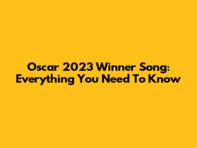 Oscar 2023 Winner Song: Everything You Need To Know