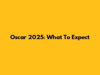 Oscar 2025: What To Expect