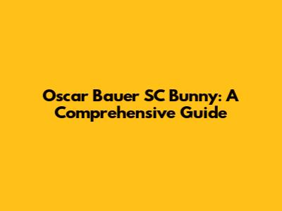 Oscar Bauer SC Bunny: A Comprehensive Guide