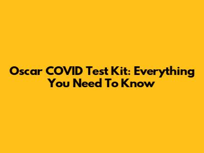 Oscar COVID Test Kit: Everything You Need To Know