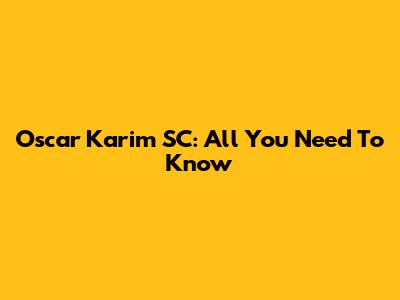 Oscar Karim SC: All You Need To Know