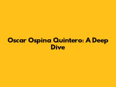 Oscar Ospina Quintero: A Deep Dive