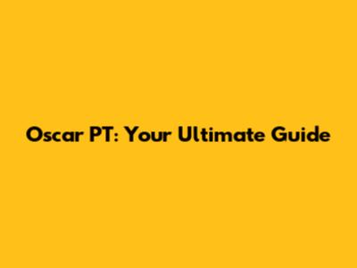 Oscar PT: Your Ultimate Guide