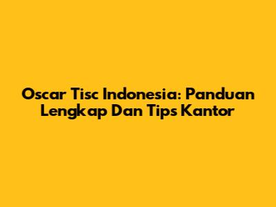 Oscar Tisc Indonesia: Panduan Lengkap Dan Tips Kantor