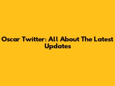 Oscar Twitter: All About The Latest Updates