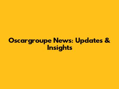 Oscargroupe News: Updates & Insights