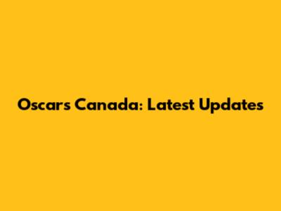 Oscars Canada: Latest Updates