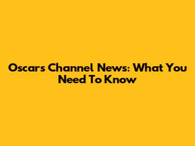 Oscars Channel News: What You Need To Know