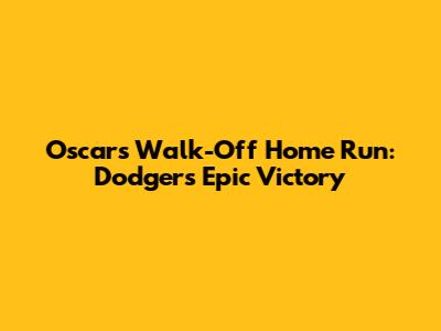 Oscars Walk-Off Home Run: Dodgers' Epic Victory