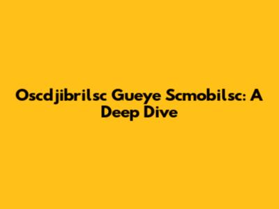 Oscdjibrilsc Gueye Scmobilsc: A Deep Dive