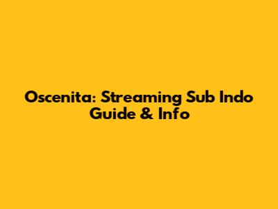 Oscenita: Streaming Sub Indo Guide & Info