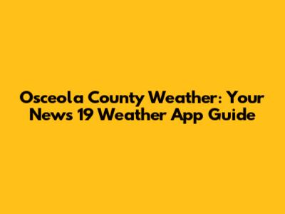 Osceola County Weather: Your News 19 Weather App Guide