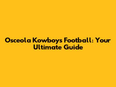 Osceola Kowboys Football: Your Ultimate Guide