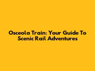 Osceola Train: Your Guide To Scenic Rail Adventures