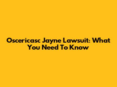 Oscericasc Jayne Lawsuit: What You Need To Know