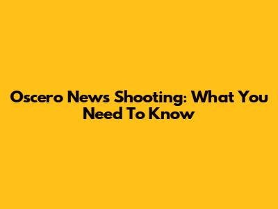 Oscero News Shooting: What You Need To Know