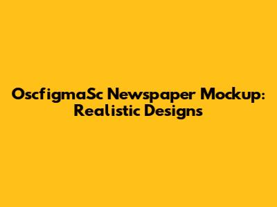 OscfigmaSc Newspaper Mockup: Realistic Designs
