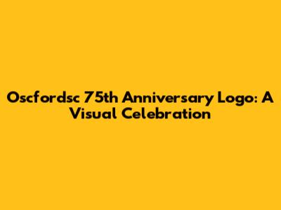 Oscfordsc 75th Anniversary Logo: A Visual Celebration