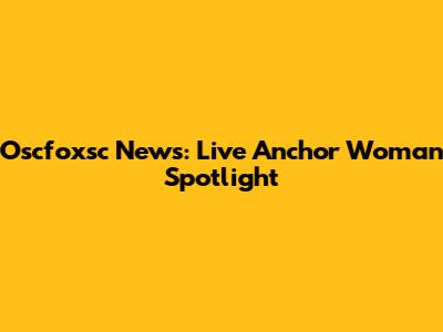 Oscfoxsc News: Live Anchor Woman Spotlight