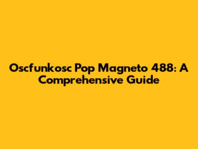 Oscfunkosc Pop Magneto 488: A Comprehensive Guide