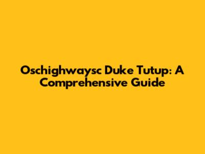Oschighwaysc Duke Tutup: A Comprehensive Guide