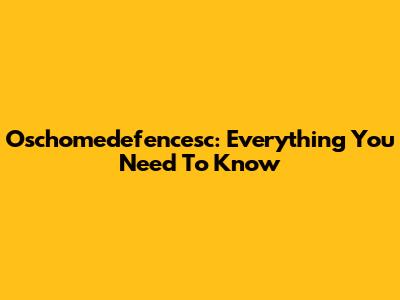 Oschomedefencesc: Everything You Need To Know
