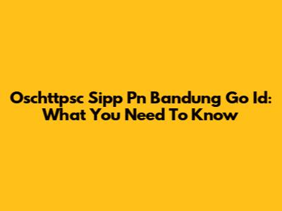 Oschttpsc Sipp Pn Bandung Go Id: What You Need To Know