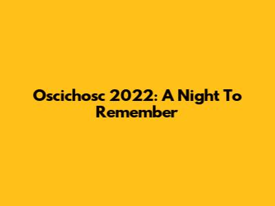 Oscichosc 2022: A Night To Remember