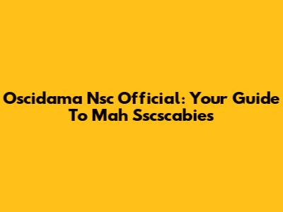 Oscidama Nsc Official: Your Guide To Mah Sscscabies
