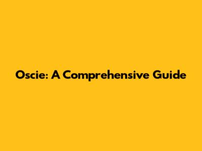Oscie: A Comprehensive Guide