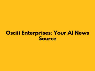 Osciii Enterprises: Your AI News Source