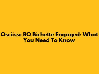 Osciissc BO Bichette Engaged: What You Need To Know