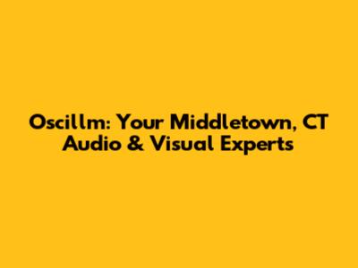 Oscillm: Your Middletown, CT Audio & Visual Experts