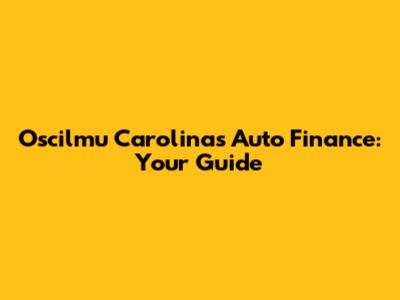 Oscilmu Carolina's Auto Finance: Your Guide
