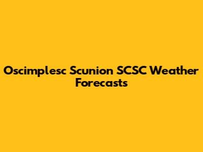 Oscimplesc Scunion SCSC Weather Forecasts