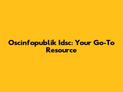 Oscinfopublik Idsc: Your Go-To Resource