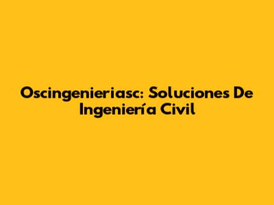 Oscingenieriasc: Soluciones De Ingeniería Civil