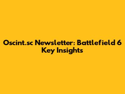 Oscint.sc Newsletter: Battlefield 6 Key Insights