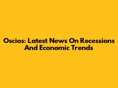 Oscios: Latest News On Recessions And Economic Trends
