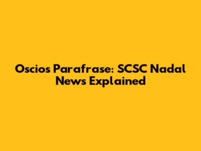 Oscios Parafrase: SCSC Nadal News Explained