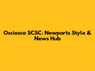 Osciosco SCSC: Newport's Style & News Hub