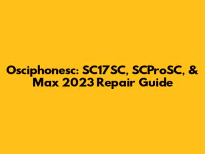 Osciphonesc: SC17SC, SCProSC, & Max 2023 Repair Guide