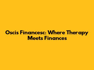 Oscis Financesc: Where Therapy Meets Finances