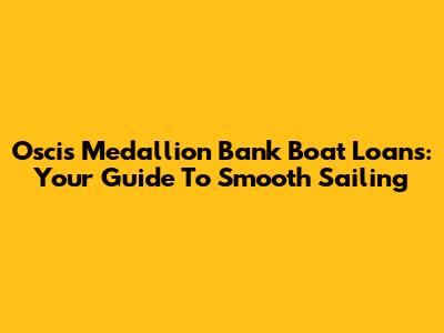 Oscis Medallion Bank Boat Loans: Your Guide To Smooth Sailing